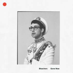Bleachers - Gone Now