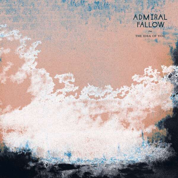 <strong>Admiral Fallow - The Idea of You</strong>