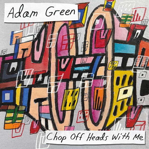 <strong>Adam Green - Chop Heads off with Me</strong> 